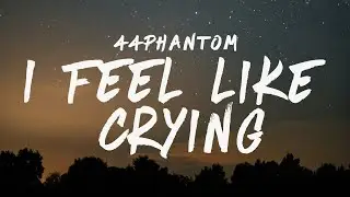 44phantom - I Feel Like Crying (Lyrics)