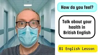 How do you feel? Talk about your Health in British English