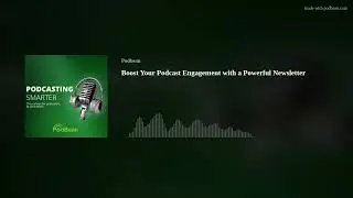 Boost Your Podcast Engagement with a Powerful Newsletter