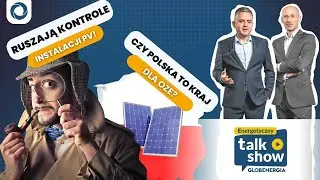 Ruszą kontrole instalacji PV! Czy Polska to kraj dla fotowoltaiki? Energetyczny Talk Show