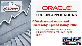 Upload COA Account Value and Hierarchy using FBDI with live scenario in Oracle Fusion  - Session 5