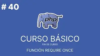 PHP Básico Desde Cero | ¡FIN DE CURSO! FUNCIÓN REQUIRE ONCE #40