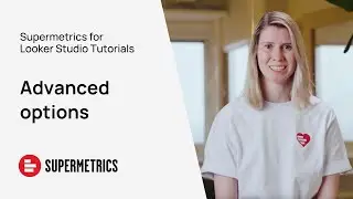 Supermetrics for Looker Studio Tutorial | Advanced options