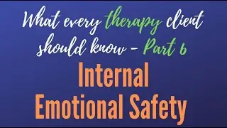 What Every Therapy Client Should Know 06 - Build Internal Emotional Safety (Self Compassion)