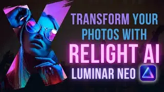 Luminar NEO: How To Use RELIGHT AI To TRANSFORM Your PHOTOS