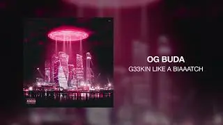 OG Buda - g33kin like a biaaatch