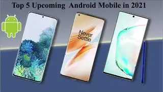 Top 5 Upcoming Android Smartphones In 2021