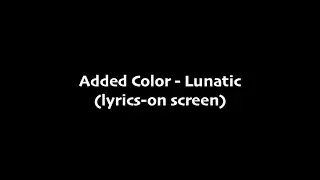 Added Color - Lunatic (lyrics)