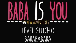 Baba is You - New Adventures - Level Glitch 0 - BABABABABA - Solution