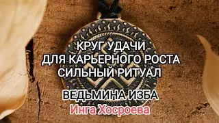 КРУГ УДАЧИ. ДЛЯ КАРЬЕРНОГО РОСТА. СИЛЬНЫЙ РИТУАЛ. ДЛЯ ВСЕХ. ВЕДЬМИНА ИЗБА 📹 ИНГА ХОСРОЕВА
