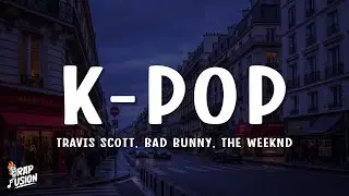 Travis Scott, Bad Bunny, The Weeknd - K-POP (Lyrics)