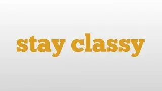 stay classy meaning and pronunciation
