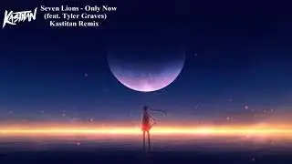 Seven Lions - Only Now (feat. Tyler Graves) (Kastitan Remix)