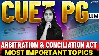 Most Important Topics of Arbitration and Conciliation Act | CUET PG LLM 2024 Preparation