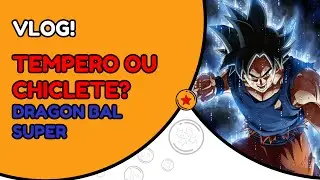 Vlog - Tempero ou Chiclete de Dragon Ball Super?