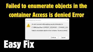 Failed to enumerate objects in the container Access is denied Error in Windows 11