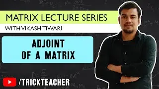 Adjoint of a Matrix |  Matrices Lecture - 09 | Vikash Tiwari