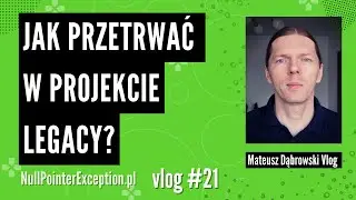 Jak przetrwać w projekcie legacy? - Vlog21
