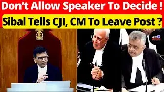 Don’t Allow Speaker To Decide! Sibal Tells CJI, CM To Leave Post? #lawchakra #supremecourtofindia
