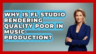 Why Is FL Studio Rendering Quality Poor In Music Production? - Music Producer Mastery