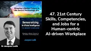 47. 21st Century Skills, Competencies, and Jobs for a Human-centric AI-driven Workplace