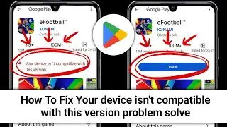 How to Fix Your device isn't compatible with this version Google play store problem solve