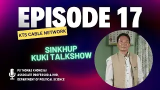 SINKHUP KUKI TALKSHOW EP-17 || GUEST PU THOMAS KHONGSAI || ASSOCIATE PROFESSOR & HOD || 2024
