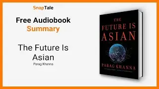 The Future Is Asian by Parag Khanna: 9 Minute Summary