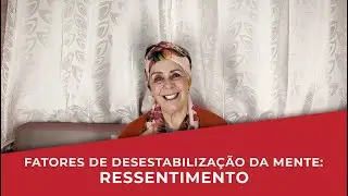 Fatores de Desestabilização da Mente: RESSENTIMENTO  | Isabel Otto