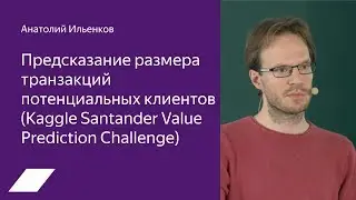 Kaggle Santander: предсказание размера транзакций потенциальных клиентов — Анатолий Ильенков