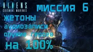 Aliens Colonial Marines МИССИЯ 6 НА 100% (жетоны, аудиозаписи и оружие героев)