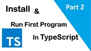 #2, Install TypeScript || First Program in TypeScript