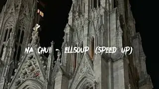 NA CHUI - ellsoup ( speed up )