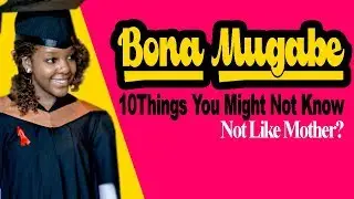 Bona Mugabe, Mugabes Daughter 10 Things You Might Not Know, Not Like Grace?