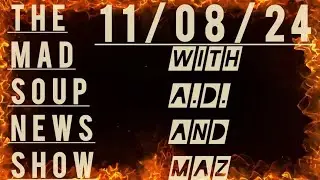 The Mad Soup News Show #20 | 11/08/24 |