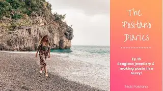 THE POSITANO DIARIES - EP 15 Sea glass jewellery and making pasta in a hurry!