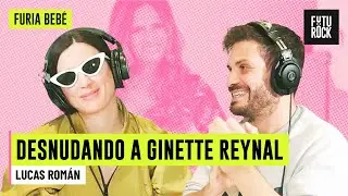 DESNUDANDO A GINETTE REYNAL | LUCAS ROMÁN en FURIA BEBÉ