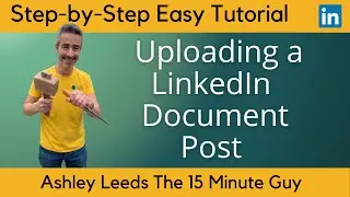 How to Upload a Document Post to LinkedIn.  Making LinkedIn Easy for Growth.  Simple LinkedIn help