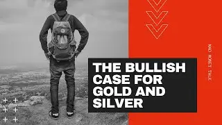 The Bullish Case for Gold and Silver