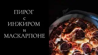 Пирог с маскарпоне и инжиром