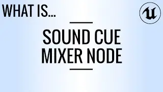 What Is… Sound Cue Mixer Node? (UE4)