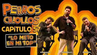 PERROS CRIOLLOS - LO METO EN MI TOP, CAP. 57