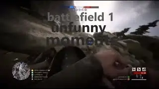 Battlefield 1 unfunny moments