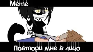 °Meme🫵🏻«Повтори мне в лицо»🫡//Gacha Club//~Assorrti~[оригинал🤫]