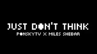 Just Don't Think (feat. PonskyTV)