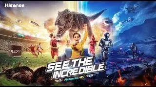 Hisense | 4K ULED TV  | “Feel Like You’re There“ — See The Incredible