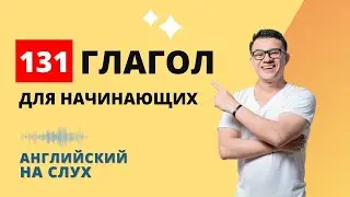 Английский на слух. 131 глагол ДЛЯ НАЧИНАЮЩИХ учить английский язык. English.
