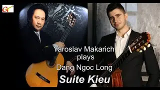 SUITE KIEU - Dang Ngoc Long - Guitarist: Yaroslav Makarich