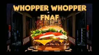 WHOPPER WHOPPER but its a FNAF 1 song.