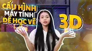 Tự Học 3D Online - Cấu Hình Máy Tính Để Bắt Đầu Học Vẽ 3D